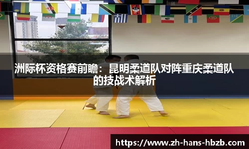 洲际杯资格赛前瞻：昆明柔道队对阵重庆柔道队的技战术解析